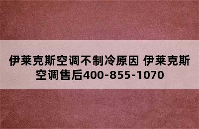 伊莱克斯空调不制冷原因 伊莱克斯空调售后400-855-1070